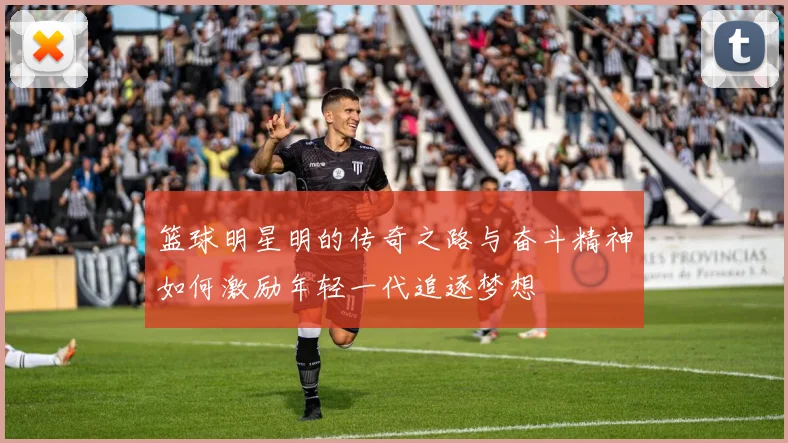 篮球明星明的传奇之路与奋斗精神如何激励年轻一代追逐梦想