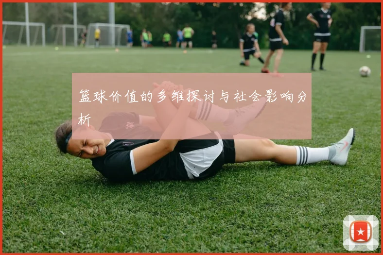 篮球价值的多维探讨与社会影响分析