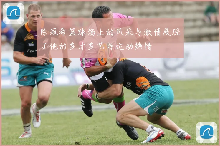 陈冠希篮球场上的风采与激情展现了他的多才多艺与运动热情